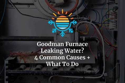 4 Likely Reasons for Your Goodman Furnace Leaking Water.